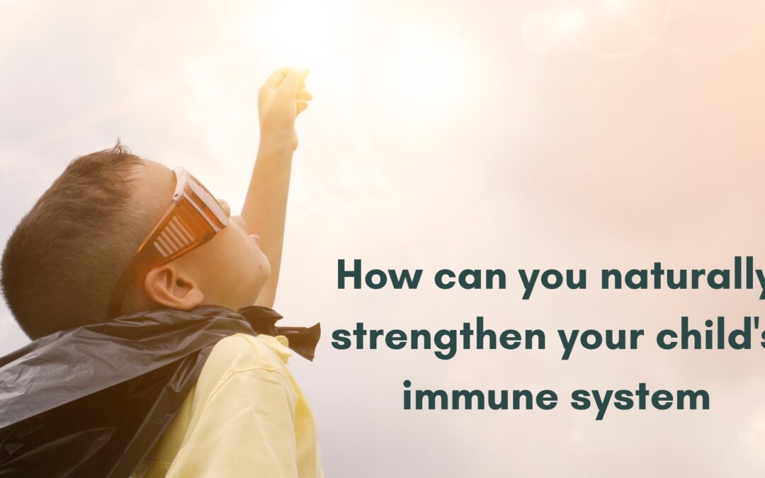 How can you naturally strengthen your child’s immune system